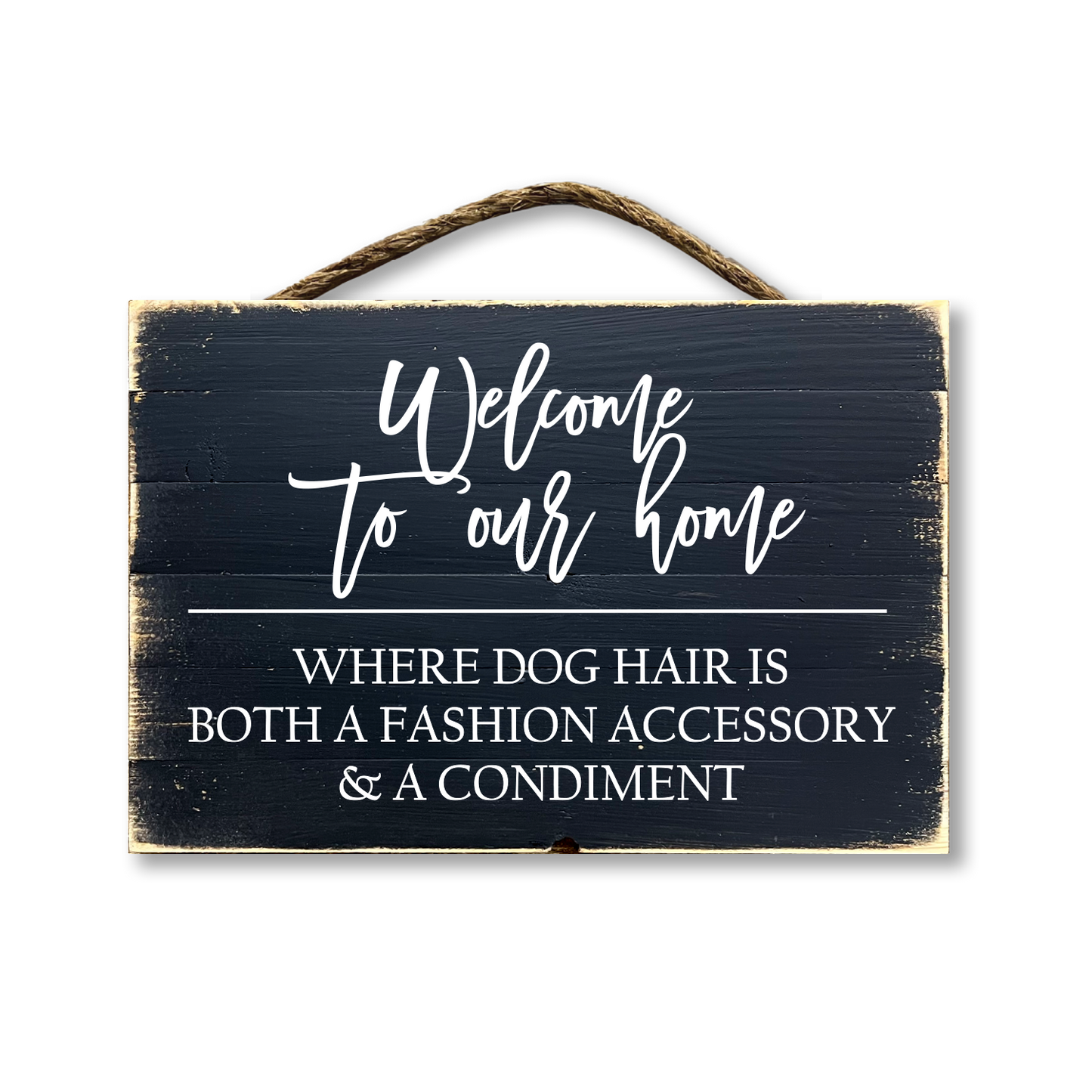 Welcome To Our Home Where The Dog Hair Sticks to Everything...