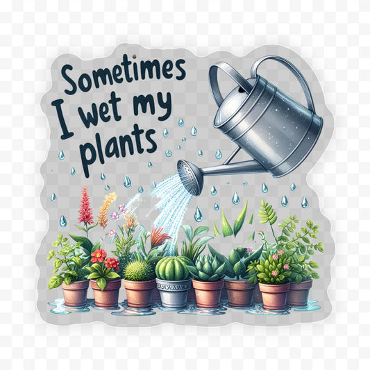 Sometimes I Wet My Plants Clear Vinyl, Sticker, 3x3 in. 