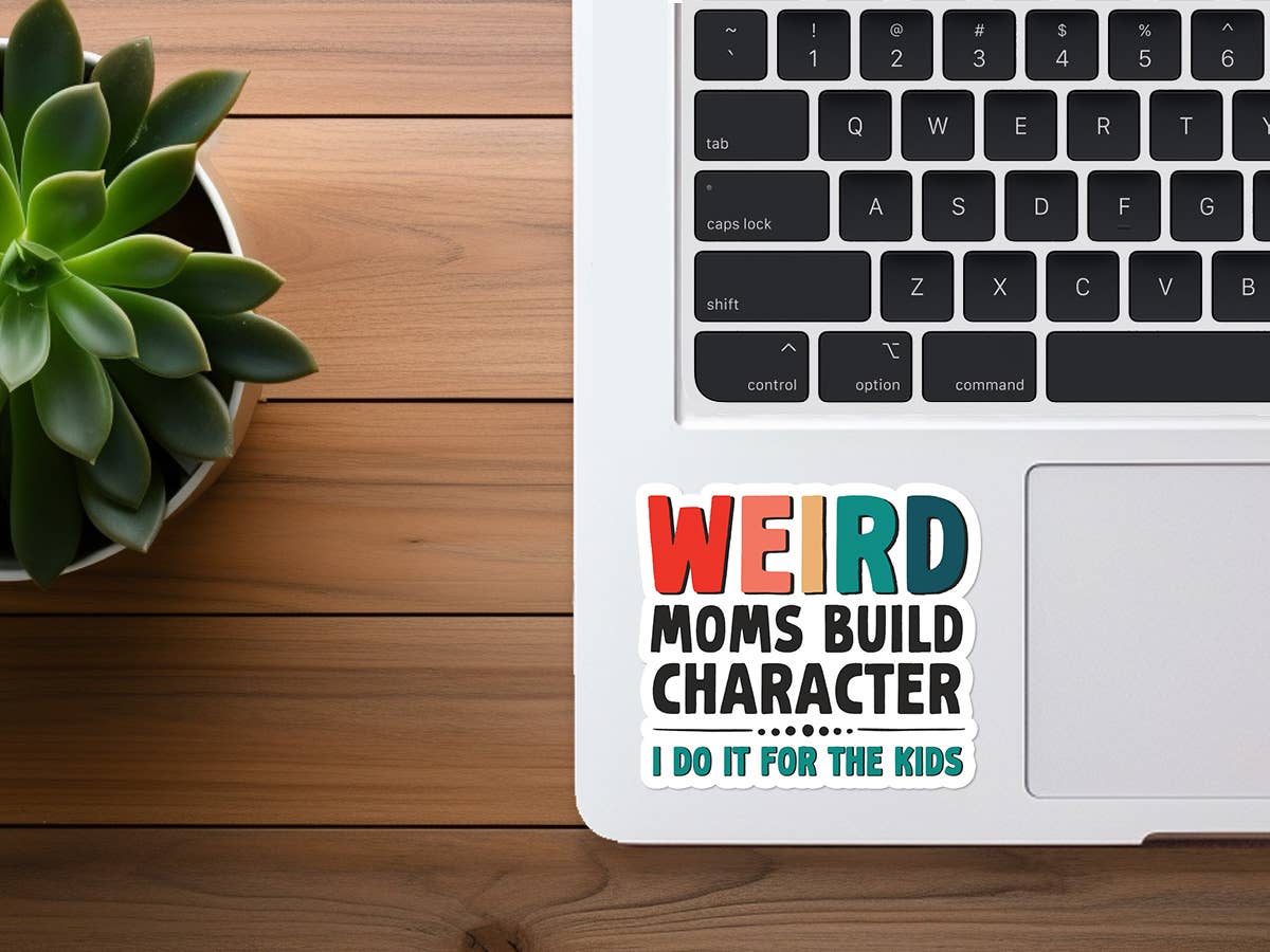 Weird Moms Build Character | Funny Stickers | Gifts for Mom