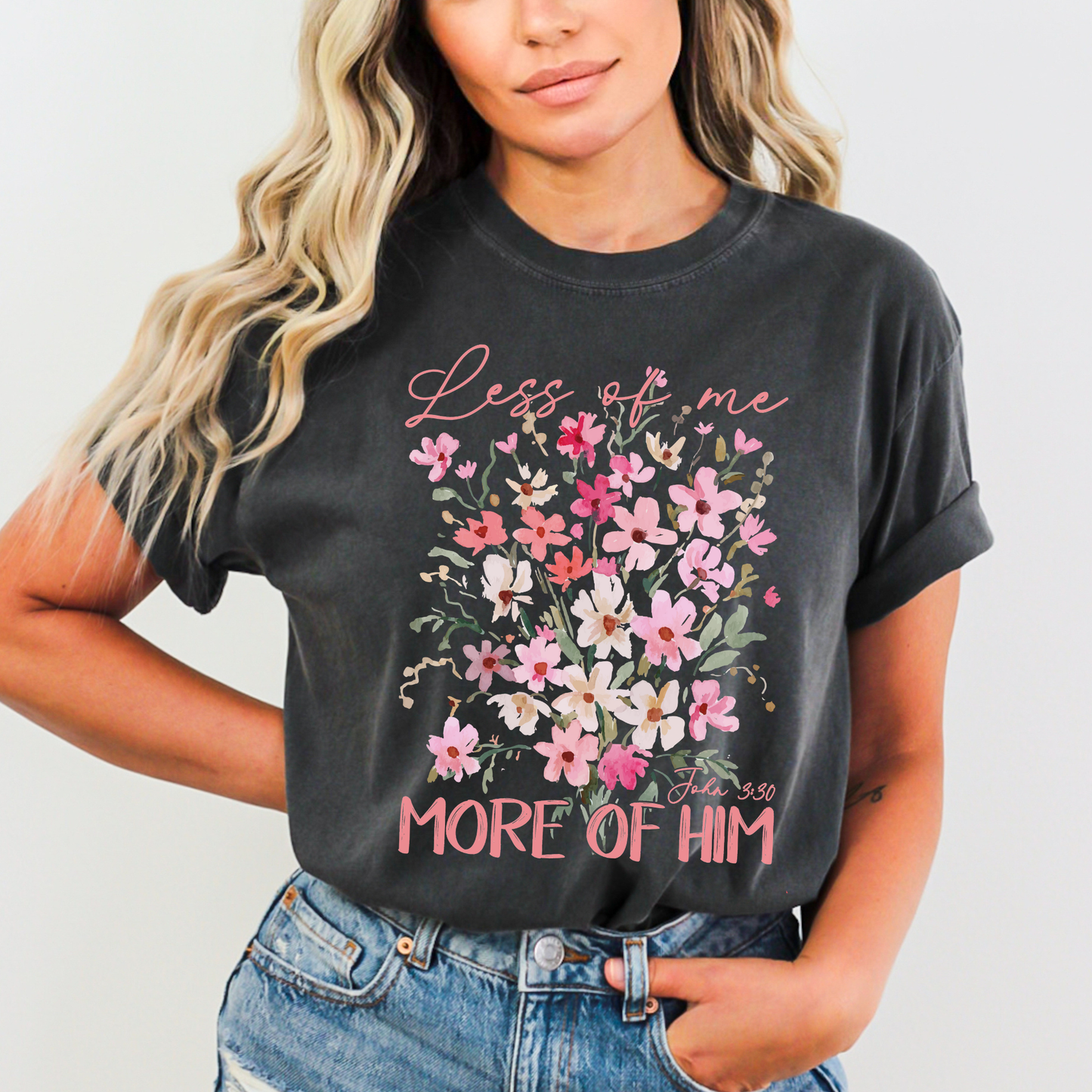 Less Of Me More Of Him Floral Comfort Color Christian Tshirt