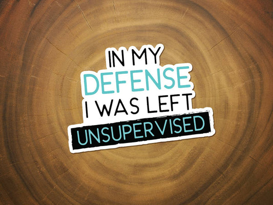 In My Defense, I Was Left Unsupervised | Funny Sticker