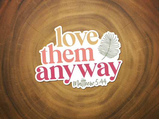 Love Them Anyway | Christian Sticker | Waterproof Vinyl