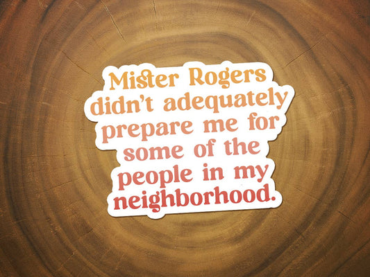 Mister Rogers Didn't Prepare Me | Funny Sticker | Waterproof