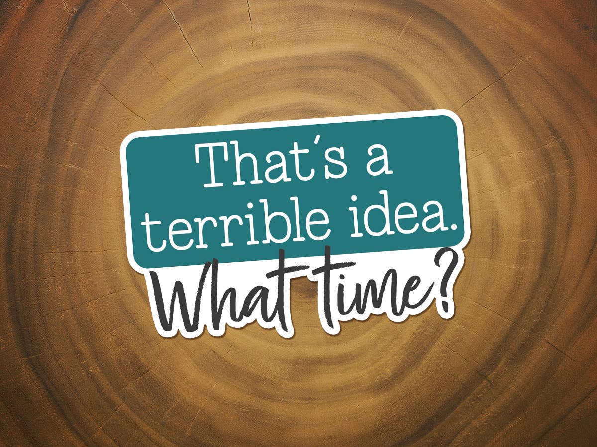 That's a Terrible Idea... What Time Sticker | Funny Sticker